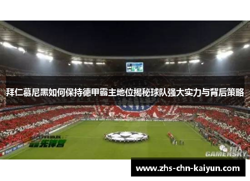 拜仁慕尼黑如何保持德甲霸主地位揭秘球队强大实力与背后策略