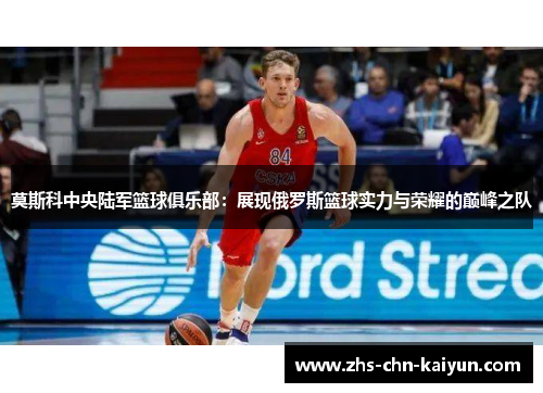 莫斯科中央陆军篮球俱乐部：展现俄罗斯篮球实力与荣耀的巅峰之队
